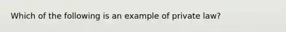 Which of the following is an example of private law?