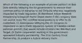 Which of the following is an example of private politics? A) Bob Dole directly lobbying the EU governments to remove their common policy on bananas to aid Chiquita who was negatively impacted by trade regulation. B) Rainforest Action Network threatening to boycott Home Depot stores if the company does not source more FSC-certified wood products to offer to its customers. C) Greenpeace lobbying the US Congress to implement a cap-n-trade regulation system of tradable carbon pollution permits that would include retailers like Wal-Mart and Target. D) Eaton corporation working in the government-sponsored industry partnership: The 21st Century truck Partnership, to produce a hybrid delivery truck.