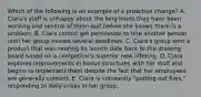 Which of the following is an example of a proactive change? A. Ciara's staff is unhappy about the long hours they have been working and several of them quit before she knows there is a problem. B. Ciara cannot get permission to hire another person until her group misses several deadlines. C. Ciara's group sent a product that was nearing its launch date back to the drawing board based on a competitor's superior new offering. D. Ciara explores improvements in bonus structures with her staff and begins to implement them despite the fact that her employees are generally content. E. Ciara is constantly "putting out fires," responding to daily crises in her group.