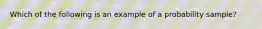 Which of the following is an example of a probability sample?