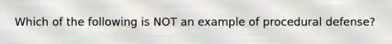 Which of the following is NOT an example of procedural defense?