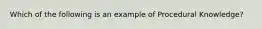 Which of the following is an example of Procedural Knowledge?