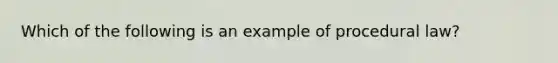 Which of the following is an example of procedural law?