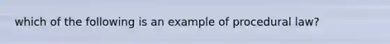 which of the following is an example of procedural law?