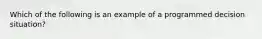 Which of the following is an example of a programmed decision situation?