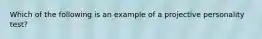 Which of the following is an example of a projective personality test?