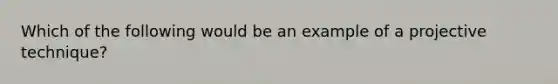 Which of the following would be an example of a projective technique?