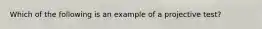 Which of the following is an example of a projective test?