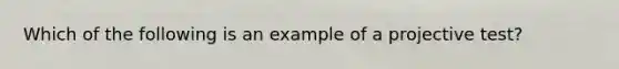 Which of the following is an example of a projective test?