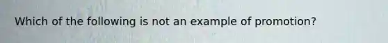 Which of the following is not an example of promotion?