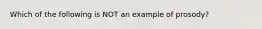 Which of the following is NOT an example of prosody?