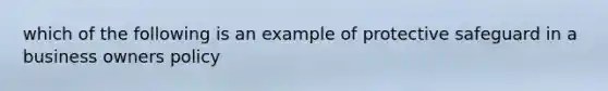 which of the following is an example of protective safeguard in a business owners policy