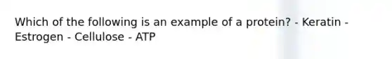 Which of the following is an example of a protein? - Keratin - Estrogen - Cellulose - ATP