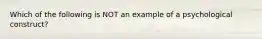 Which of the following is NOT an example of a psychological construct?