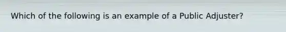 Which of the following is an example of a Public Adjuster?