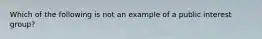 Which of the following is not an example of a public interest group?