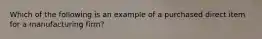 Which of the following is an example of a purchased direct item for a manufacturing firm?