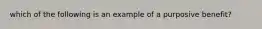 which of the following is an example of a purposive benefit?