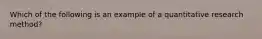 Which of the following is an example of a quantitative research method?