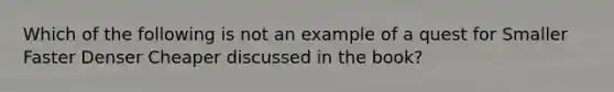 Which of the following is not an example of a quest for Smaller Faster Denser Cheaper discussed in the book?