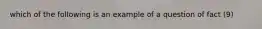 which of the following is an example of a question of fact (9)