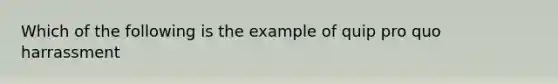 Which of the following is the example of quip pro quo harrassment