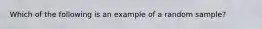 Which of the following is an example of a random sample?