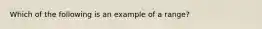 Which of the following is an example of a range?