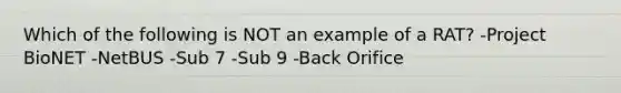 Which of the following is NOT an example of a RAT? -Project BioNET -NetBUS -Sub 7 -Sub 9 -Back Orifice