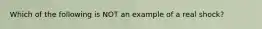 Which of the following is NOT an example of a real shock?