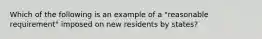 Which of the following is an example of a "reasonable requirement" imposed on new residents by states?