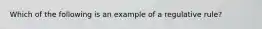 Which of the following is an example of a regulative rule?