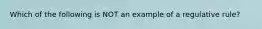 Which of the following is NOT an example of a regulative rule?