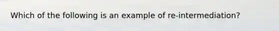 Which of the following is an example of re-intermediation?