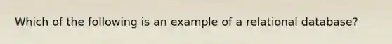 Which of the following is an example of a relational database?