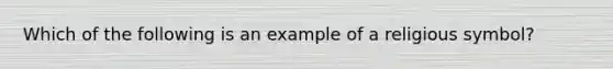 Which of the following is an example of a religious symbol?