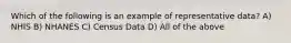 Which of the following is an example of representative data? A) NHIS B) NHANES C) Census Data D) All of the above