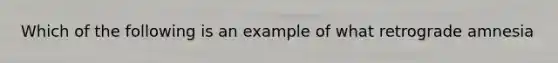 Which of the following is an example of what retrograde amnesia