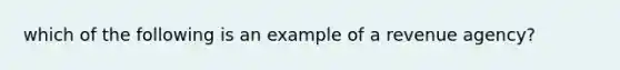 which of the following is an example of a revenue agency?