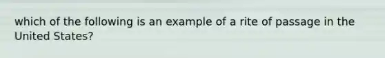 which of the following is an example of a rite of passage in the United States?