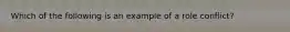 Which of the following is an example of a role conflict?