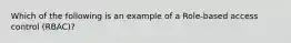 Which of the following is an example of a Role-based access control (RBAC)?