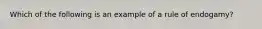 Which of the following is an example of a rule of endogamy?