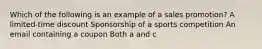 Which of the following is an example of a sales promotion? A limited-time discount Sponsorship of a sports competition An email containing a coupon Both a and c