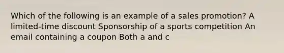 Which of the following is an example of a sales promotion? A limited-time discount Sponsorship of a sports competition An email containing a coupon Both a and c