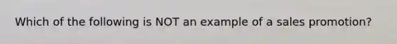 Which of the following is NOT an example of a <a href='https://www.questionai.com/knowledge/kbNEU08Pi0-sales-promotion' class='anchor-knowledge'>sales promotion</a>?