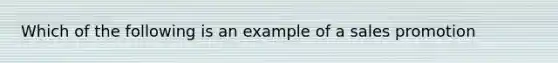 Which of the following is an example of a sales promotion