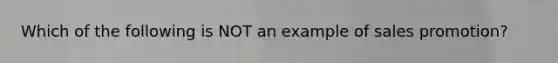 Which of the following is NOT an example of sales promotion?