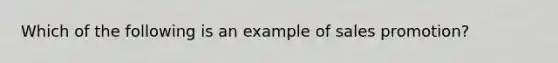 Which of the following is an example of sales promotion?