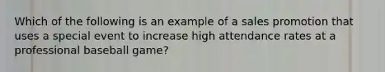 Which of the following is an example of a sales promotion that uses a special event to increase high attendance rates at a professional baseball game?